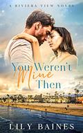You Weren't Mine Then (Riviera View #3) by Lily Baines