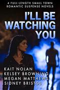 I'll Be Watching You: a collection of small-town romantic suspense novels by Megan Matthews