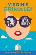 How to Find Love in the Little Things by Virginie Grimaldi