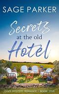 Secrets at the Old Hotel (Cozy Mystery Romance #5) by Sage Parker
