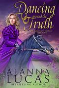 Dancing Around the Truth: A Waltz with Destiny by Alanna Lucas