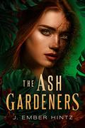 The Ash Gardeners by J. Ember Hintz