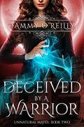 Deceived by a Warrior  (Unnatural Mates Book Two) (Unnatural Mates #2) by Tammy O'Reilly