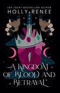 A Kingdom of Blood and Betrayal (Stars and Shadows #2) by Holly Renee