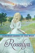 Rosalyn: Runaway Brides Of The West - Book 1 by Kandice E. Geddes