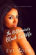 The Billionaire's Black Ex-Wife  (The Billionaire Series) by Eve Noon