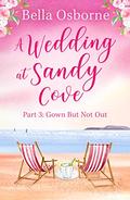 Gown But Not Out (A Wedding at Sandy Cove #3) by Bella Osborne