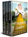 Trapped Ladies: Clean Historical Regency Romance Collection by Edith Byrd