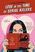 Love in the Time of Serial Killers by Alicia Thompson