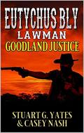 Eutychus Bly: Lawman: Goodland Justice: A Western Adventure (A Eutychus Bly: U.S. Marshal Western #3) by Stuart G. Yates