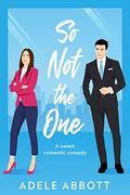 So Not The One: A sweet romantic comedy  (Falling For My New Boss - Standalone Novels) by Adele Abbott