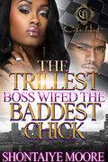 The Trillest Boss Wifed The Baddest Chick by Shontaiye Moore