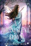 A Luminescent Dawn (The Iridescent #3) by Brianne Wik