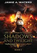 Shadows and Twilight (The Dragon Portal #4) by Jamie A. Waters