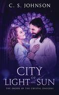 City of Light and Sun (The Order of the Crystal Daggers #3.5) by C.S. Johnson
