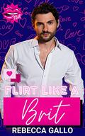 Flirt Like a Brit : An Enemies-to-Lover Fake Dating Novella  (How to Flirt Series) by Rebecca Gallo