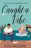 Caught A Vibe (Love In The Quarantimes #1) by Eva Moore