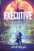 Executive: A Guide to Becoming a Pirate Queen by Jayde Russell