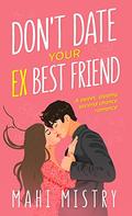 Don't Date Your Ex Best Friend: A Sweet, Steamy Second Chance Romance  (The Unfolding Duet) by Mahi Mistry