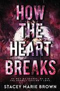 How The Heart Breaks by Stacey Marie Brown