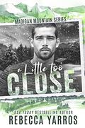 A Little Too Close (Madigan Mountain #2) by Rebecca Yarros