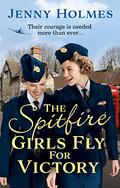 The Spitfire Girls Fly for Victory (The Spitfire Girls #2) by Jenny Holmes
