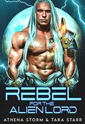 Rebel For The Alien Lord: A SciFi Romance (Intergalactic Fated Mates #13) by Tara Starr