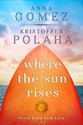 Where the Sun Rises (From Kona with Love #2) by Kristoffer Polaha
