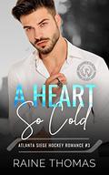 A Heart So Cold (Atlanta Siege Hockey Romance #3) by Raine Thomas