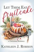 Let Them Eat Fruitcake by Kathleen J. Robison