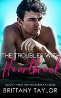 The Troubles with Heartbreak (Heartbreak #3) by Brittany Taylor