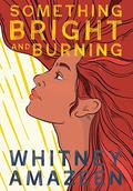 Something Bright and Burning by Whitney Amazeen