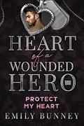 Protect My Heart: Heart of a Wounded Hero by Emily Bunney