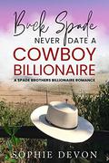 Buck Spade - Never Date a Cowboy Billionaire | A Spade Brothers Billionaire Romance by Sophie Devon
