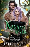 Naga Say Never (Monster Between the Sheets #6) by Kylie Marcus