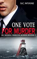 One Vote for Murder: Dr. Maxwell Thornton Murder Mysteries by S.C. Wynne