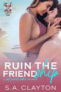 Ruin the Friendship (Love at Sea #4) by S.A. Clayton
