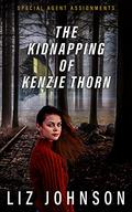 The Kidnapping of Kenzie Thorn (Special Agent Assignments #1) by Liz Johnson