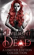 Twilight for the Dead: a limited edition paranormal romance collection by Rhylie Matthews