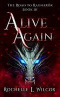 Alive Again (The Road to Ragnarök #3) by Rochelle Wilcox