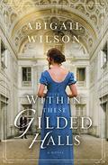 Within These Gilded Halls by Abigail Wilson