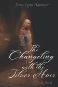 The Changeling with the Silver Hair by Anna Lynn Hammar