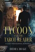 The Tycoon and the Tarot Reader: A Cozy Paranormal Romance by Diedra Drake
