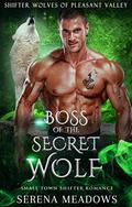 Boss of the Secret Wolf: Small Town Shifter Romance by Serena Meadows