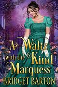 A Waltz with the Kind Marquess: A Historical Regency Romance Novel by Bridget Barton