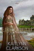 Elizabeth: Companion Of The King (House Of Clare #4) by Kaitlynn Clarkson