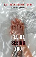I'll Be Seeing You (Sleepless City #1) by E.A. Buckingham-Young