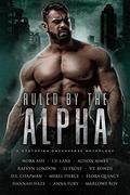 Ruled By The Alpha: A Dystopian Omegaverse Anthology by Raevyn London