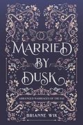 Married by Dusk (Arranged Marriages of the Fae #7) by Brianne Wik