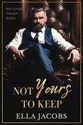 Not Yours to Keep (Not Yours Trilogy #1) by Ella Jacobs